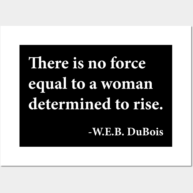 There is no force equal to a woman determined to rise. W.E.B. DuBois, Black History Wall Art by UrbanLifeApparel